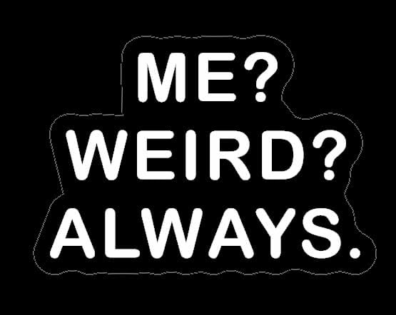ME Weird Always Quote Lettering Car Decal, Funny Humorous Message Car Sticker WHITE (1.75x30)