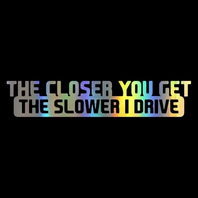 The Closer You Get The Slower I Drive Auto Bumper Car Sticker (1.75x30)