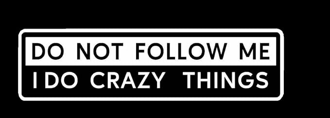 Do Not Follow Me I Do Crazy Things Humorous Warning Decals for Men and Women, Funny Scarcastic Quote Vinyl Vehicle Stickers Car, Van, RV, Bike (1.75x30)